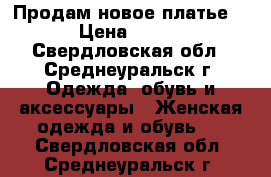 Продам новое платье  › Цена ­ 500 - Свердловская обл., Среднеуральск г. Одежда, обувь и аксессуары » Женская одежда и обувь   . Свердловская обл.,Среднеуральск г.